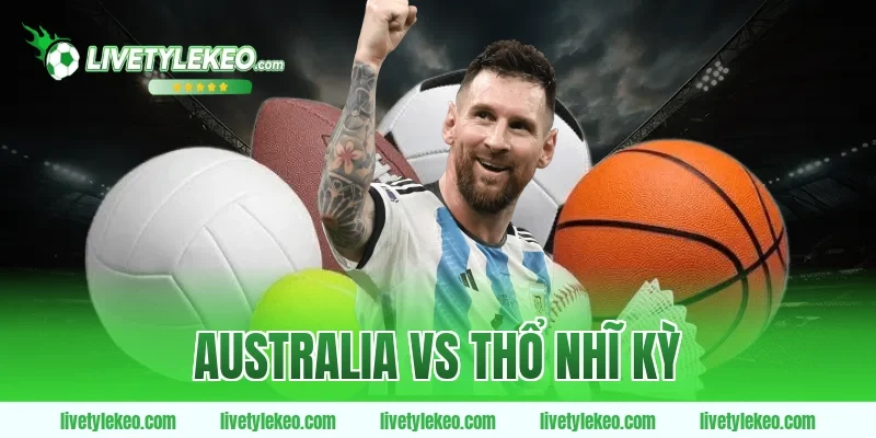 Australia vs Thổ Nhĩ Kỳ