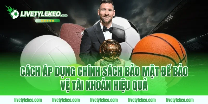 Cách áp dụng Chính sách bảo mật để bảo vệ tài khoản hiệu quả