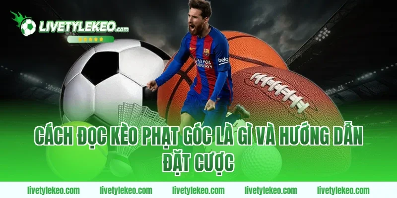 Cách đọc kèo phạt góc là gì và hướng dẫn đặt cược