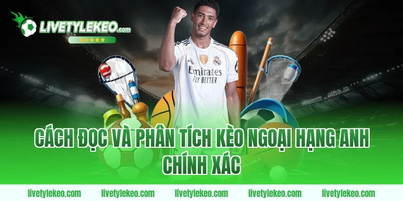 Cách Đọc Và Phân Tích Kèo Ngoại Hạng Anh Chính Xác