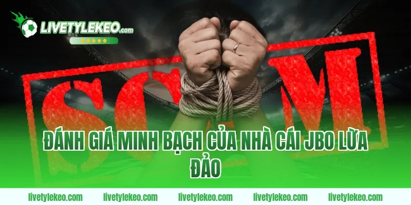 Đánh giá minh bạch của Nhà cái jbo lừa đảo