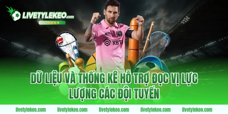 Dữ liệu và thống kê hỗ trợ đọc vị lực lượng các đội tuyển