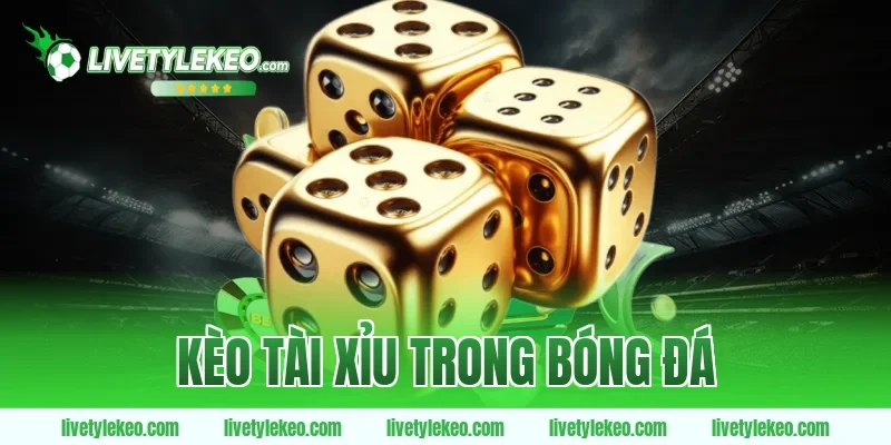 Kèo tài xỉu trong bóng đá