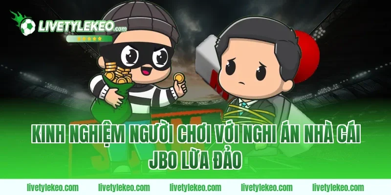 Kinh nghiệm người chơi với nghi án Nhà cái jbo lừa đảo