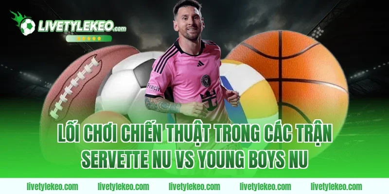 Lối chơi chiến thuật trong các trận Servette nu vs young boys nu