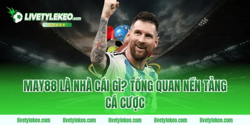 May88 Là Nhà Cái Gì? Tổng Quan Nền Tảng Cá Cược