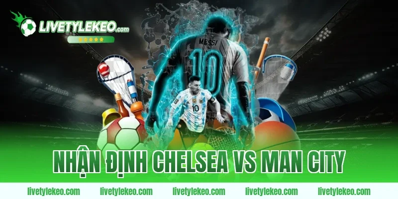 Nhận định chelsea vs man city