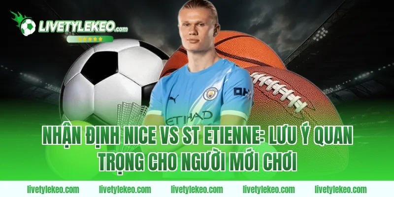 Nhận định nice vs st etienne: Lưu ý quan trọng cho người mới chơi