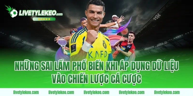 Những Sai Lầm Phổ Biến Khi Áp Dụng Dữ Liệu Vào Chiến Lược Cá Cược