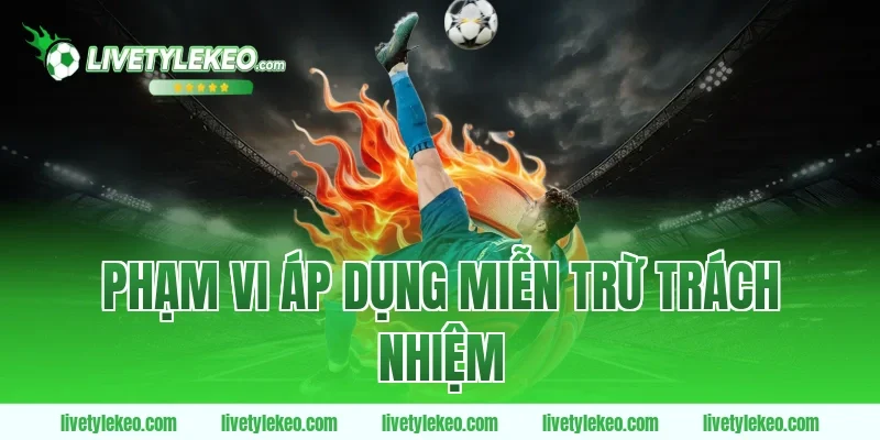 Phạm vi áp dụng miễn trừ trách nhiệm