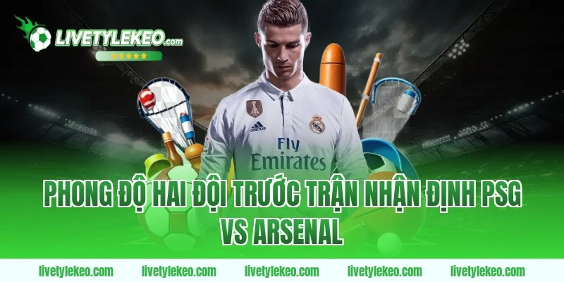 Phong độ hai đội trước trận nhận định psg vs arsenal