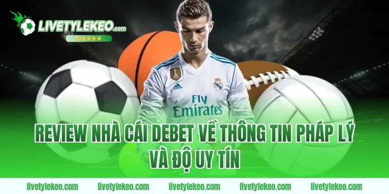 Review nhà cái Debet về thông tin pháp lý và độ uy tín