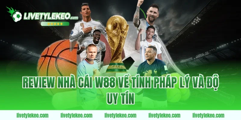 Review nhà cái W88 về tính pháp lý và độ uy tín