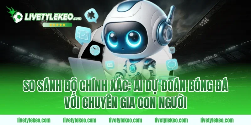 So Sánh Độ Chính Xác: AI Dự Đoán Bóng Đá Với Chuyên Gia Con Người