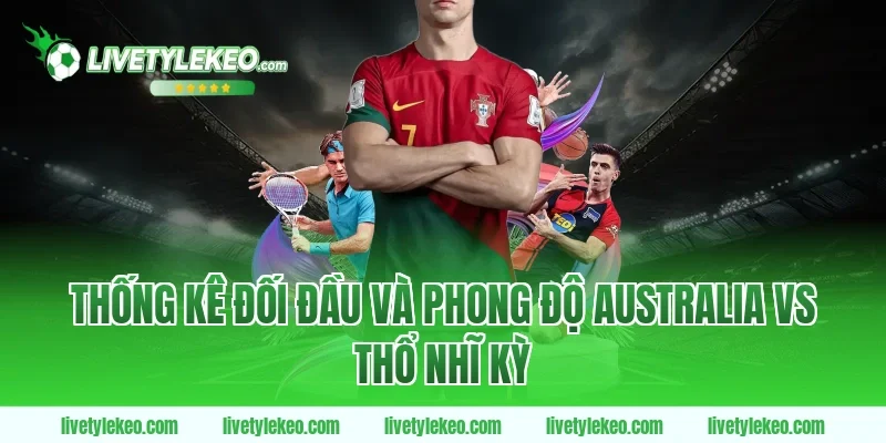 Thống kê đối đầu và phong độ Australia vs Thổ Nhĩ Kỳ