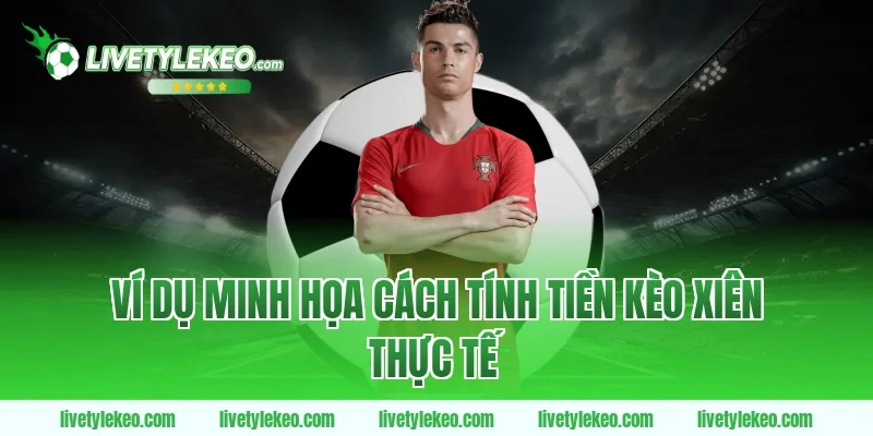 Ví dụ minh họa cách tính tiền kèo xiên thực tế
